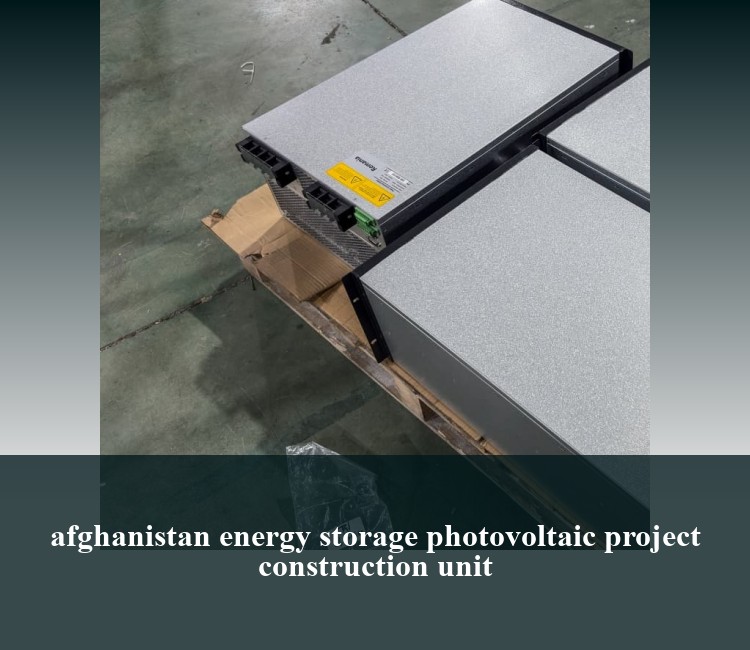 afghanistan energy storage photovoltaic project construction unit