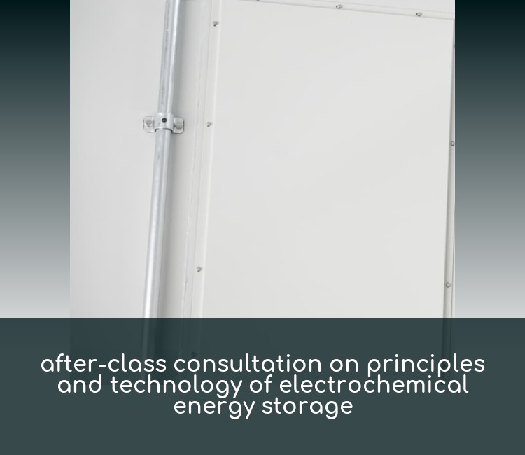 after-class consultation on principles and technology of electrochemical energy storage