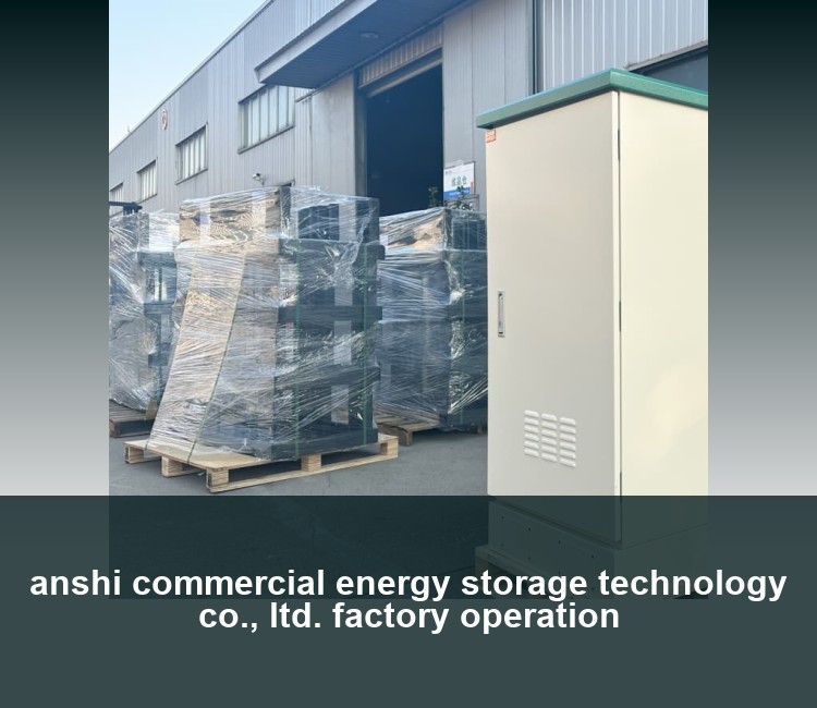 anshi commercial energy storage technology co., ltd. factory operation