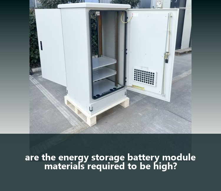 are the energy storage battery module materials required to be high?