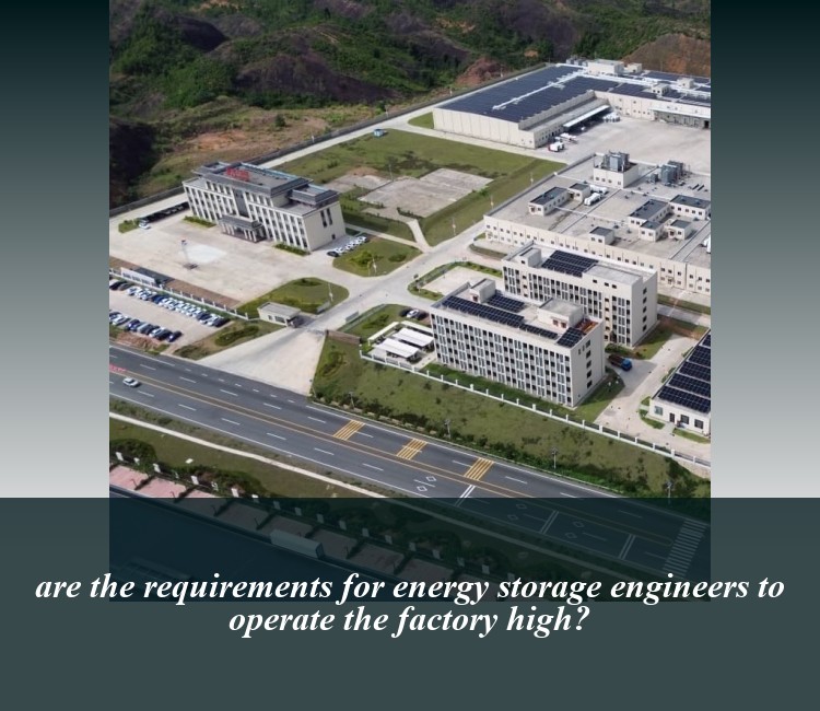 are the requirements for energy storage engineers to operate the factory high?