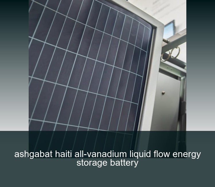 ashgabat haiti all-vanadium liquid flow energy storage battery
