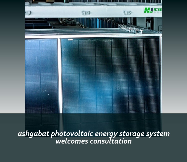 ashgabat photovoltaic energy storage system welcomes consultation