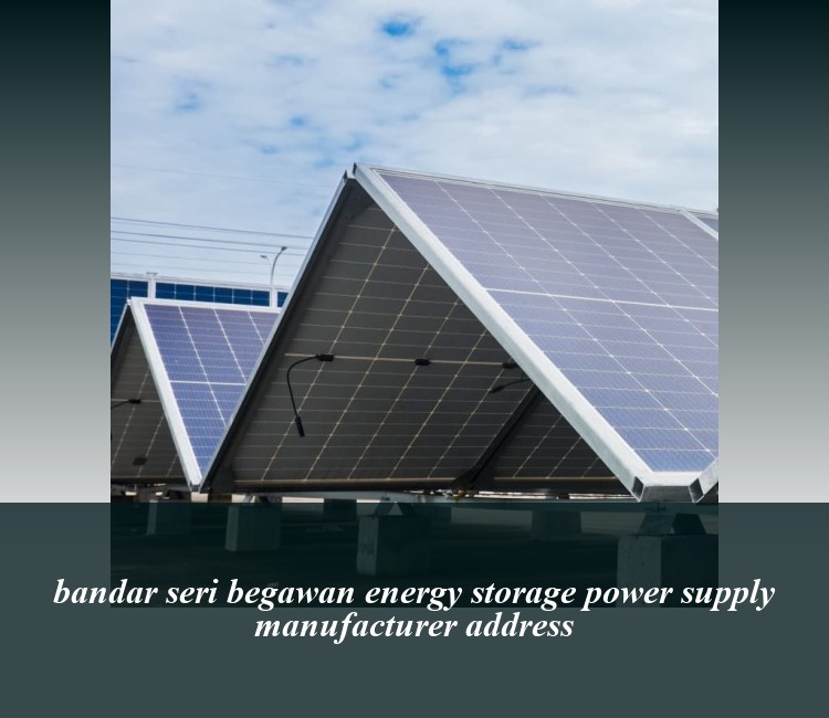 bandar seri begawan energy storage power supply manufacturer address
