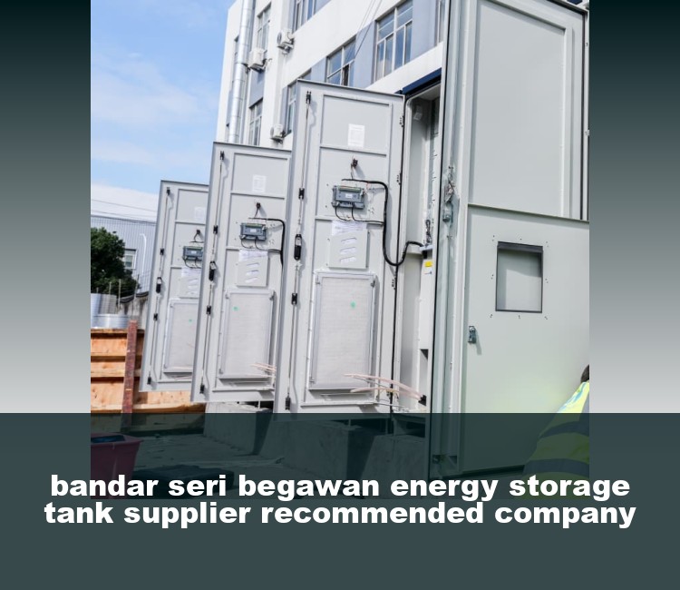 bandar seri begawan energy storage tank supplier recommended company