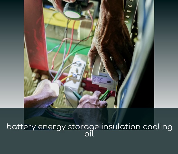 battery energy storage insulation cooling oil