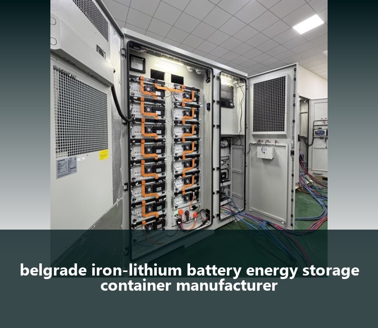 belgrade iron-lithium battery energy storage container manufacturer