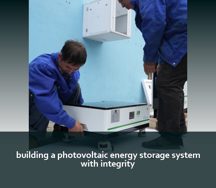 building a photovoltaic energy storage system with integrity