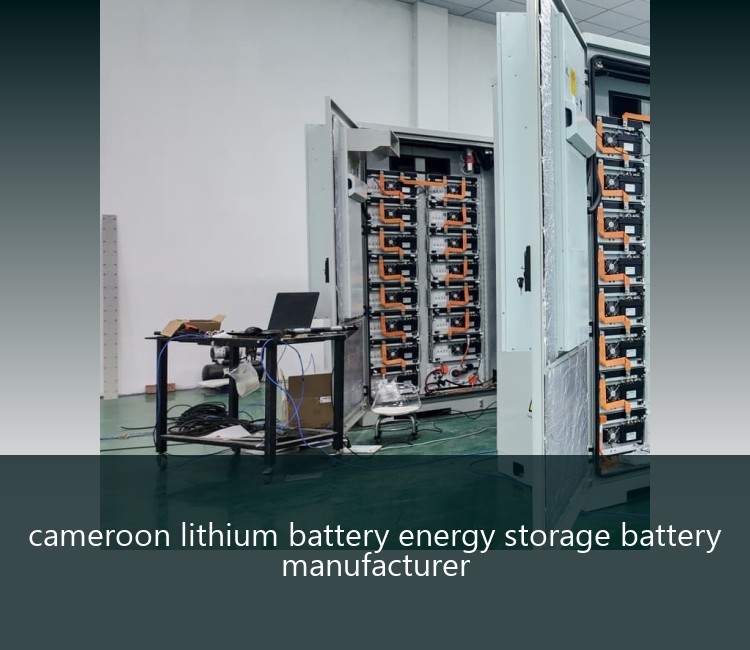 cameroon lithium battery energy storage battery manufacturer
