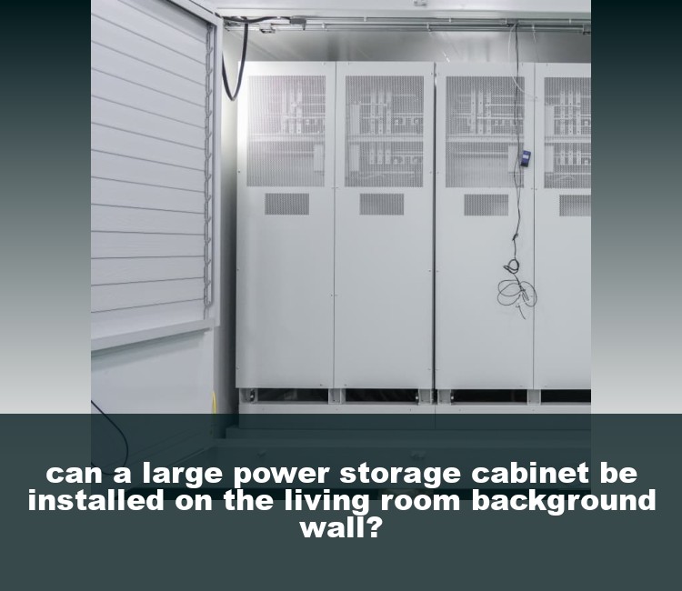 can a large power storage cabinet be installed on the living room background wall?