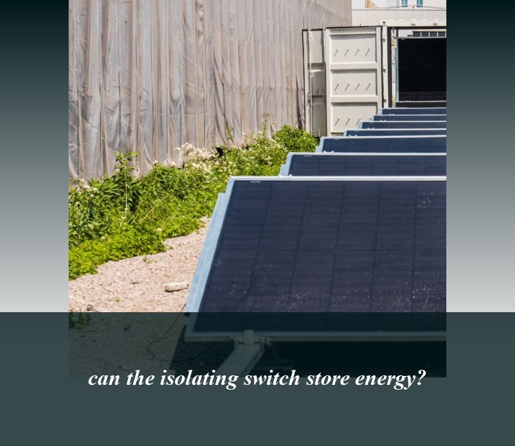 can the isolating switch store energy?