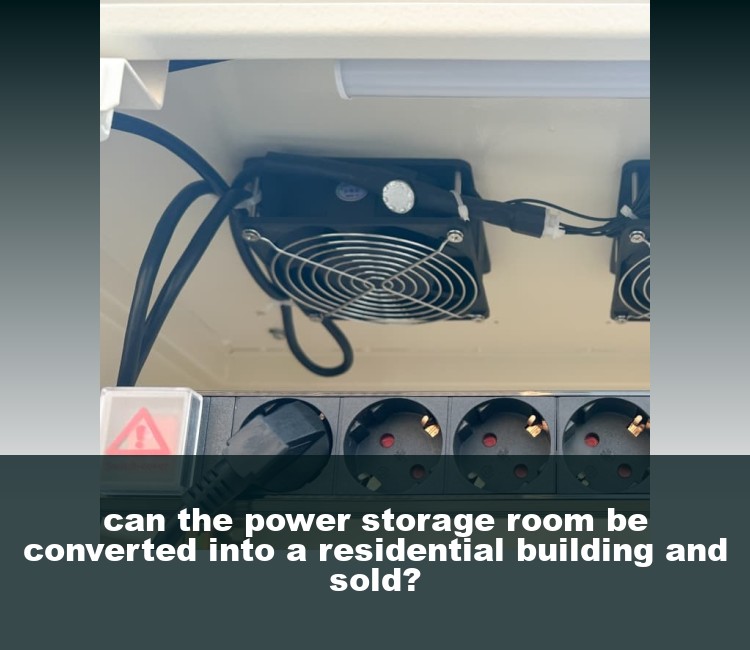 can the power storage room be converted into a residential building and sold?