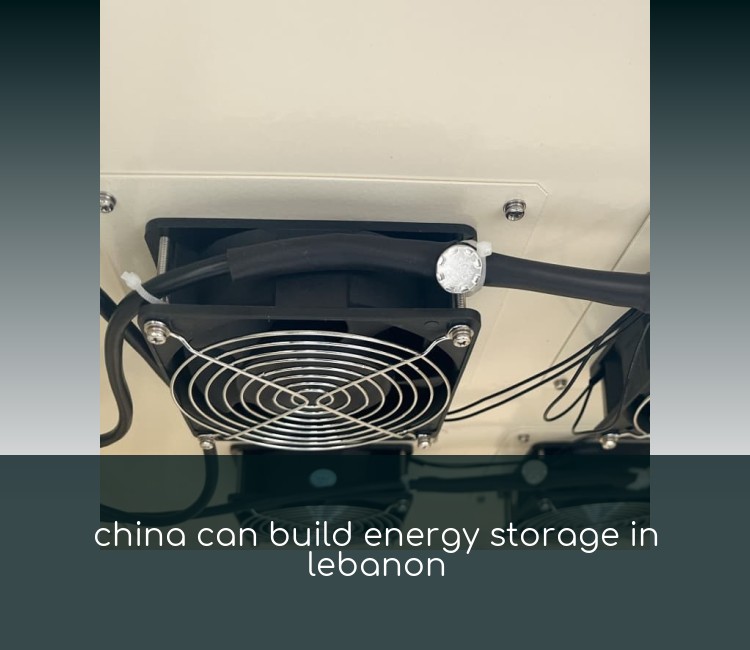 china can build energy storage in lebanon