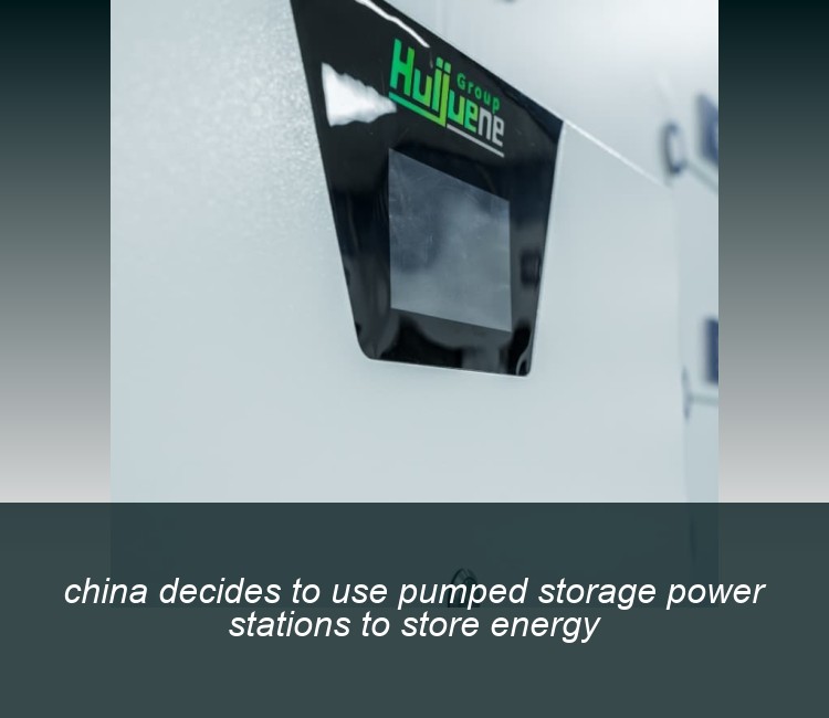 china decides to use pumped storage power stations to store energy