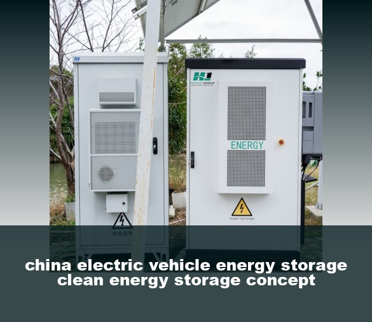 china electric vehicle energy storage clean energy storage concept