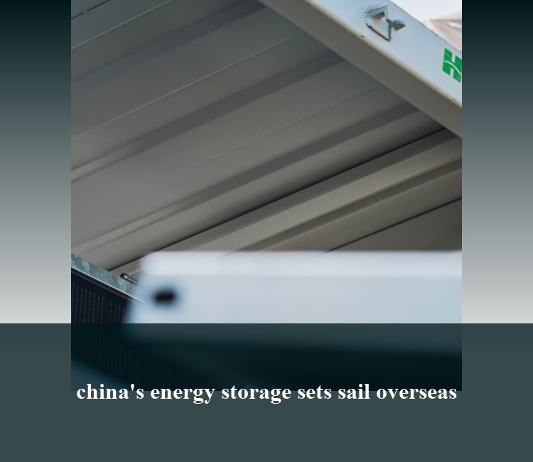 china's energy storage sets sail overseas
