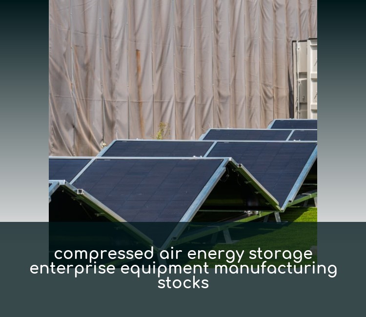 compressed air energy storage enterprise equipment manufacturing stocks