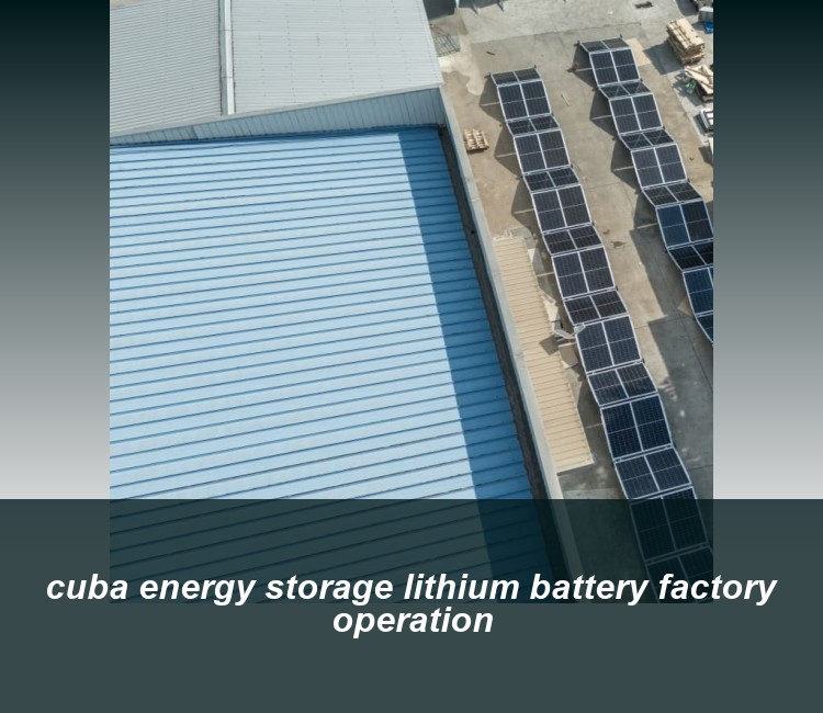 cuba energy storage lithium battery factory operation