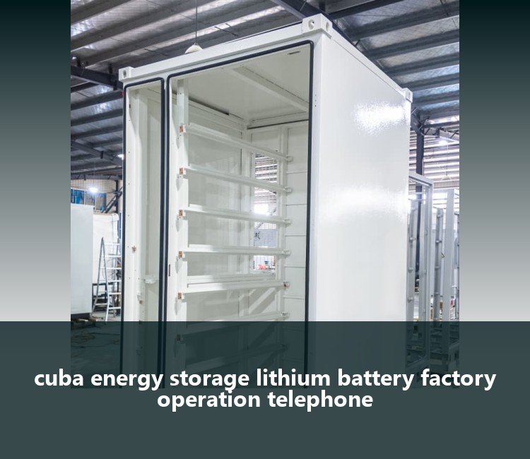 cuba energy storage lithium battery factory operation telephone