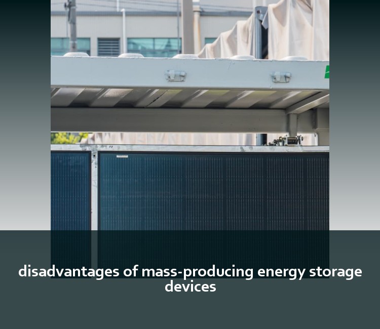 disadvantages of mass-producing energy storage devices