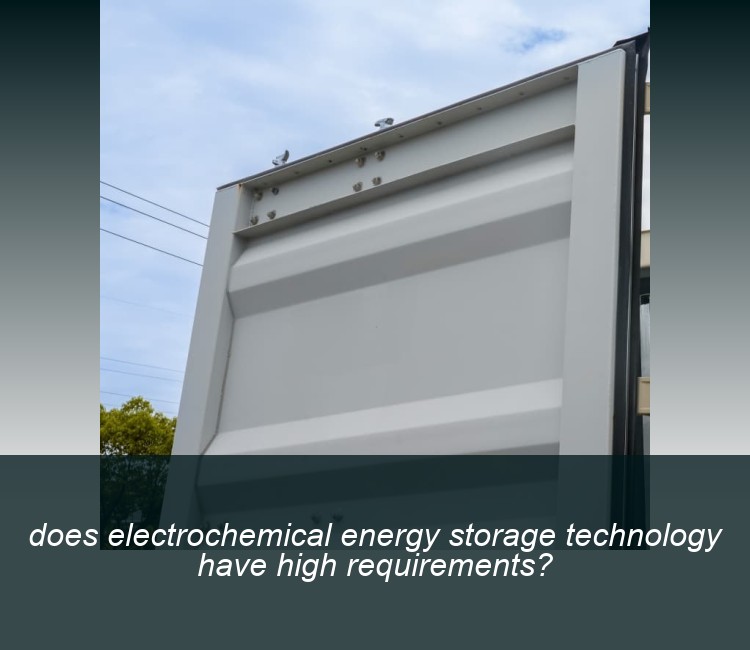 does electrochemical energy storage technology have high requirements?