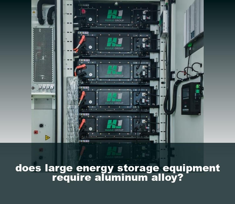 does large energy storage equipment require aluminum alloy?
