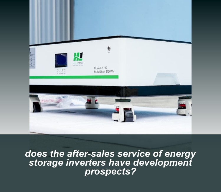 does the after-sales service of energy storage inverters have development prospects?