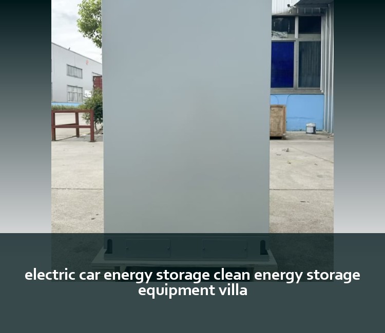 electric car energy storage clean energy storage equipment villa