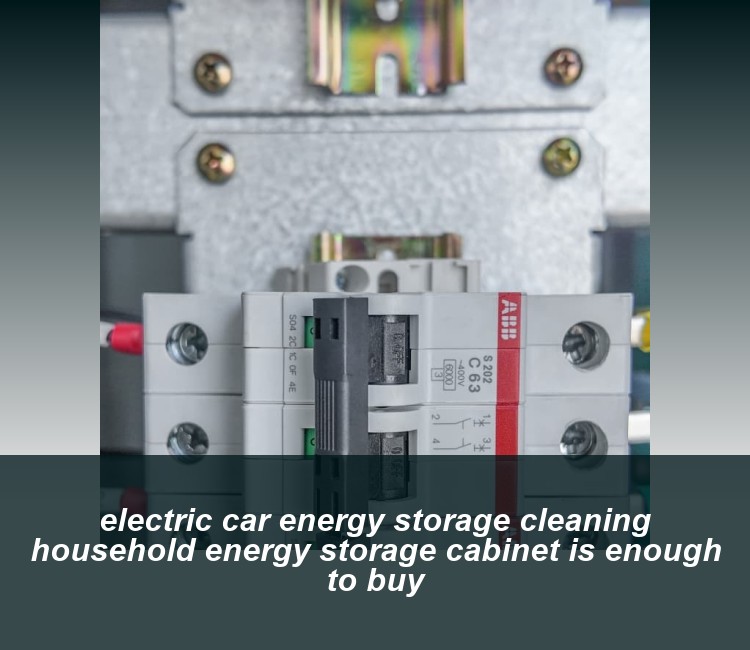 electric car energy storage cleaning household energy storage cabinet is enough to buy