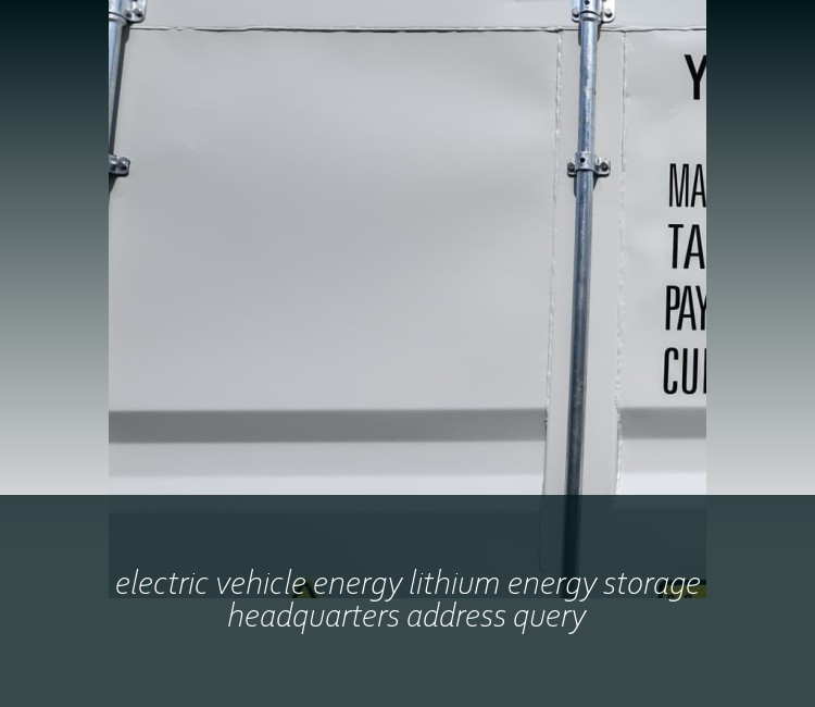 electric vehicle energy lithium energy storage headquarters address query