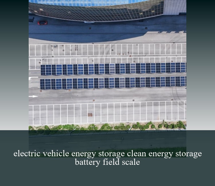 electric vehicle energy storage clean energy storage battery field scale