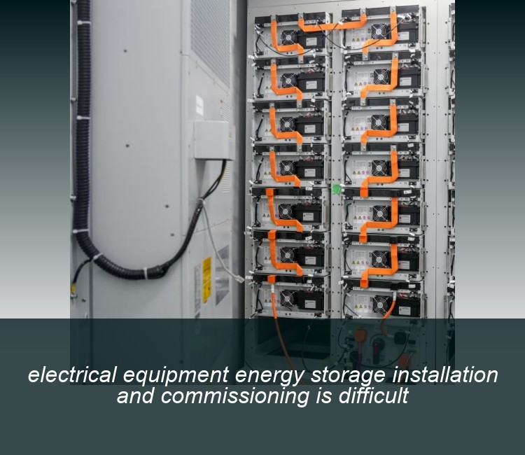 electrical equipment energy storage installation and commissioning is difficult