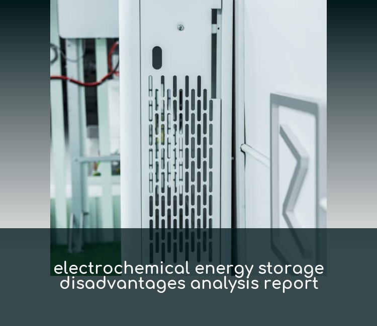 electrochemical energy storage disadvantages analysis report