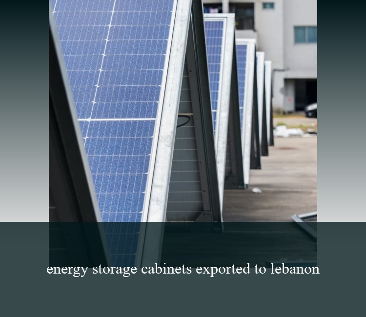 energy storage cabinets exported to lebanon