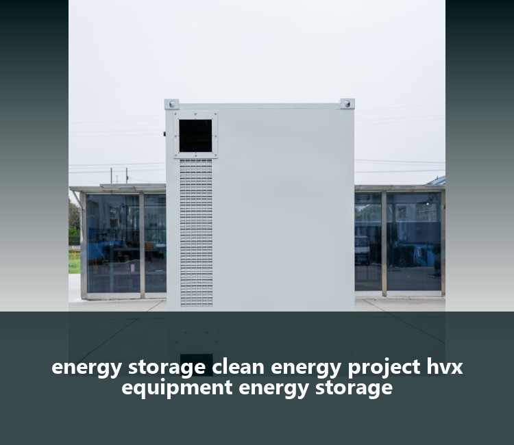 energy storage clean energy project hvx equipment energy storage
