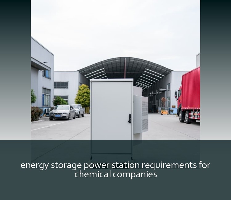 energy storage power station requirements for chemical companies