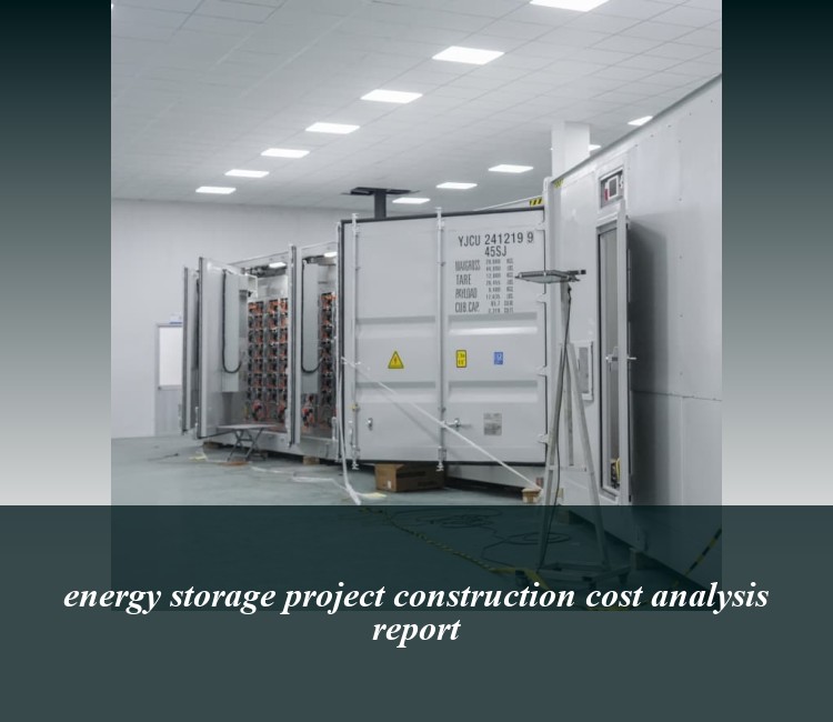 energy storage project construction cost analysis report