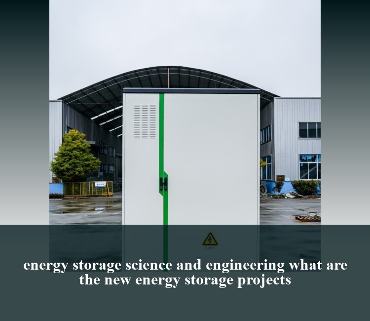 energy storage science and engineering what are the new energy storage projects