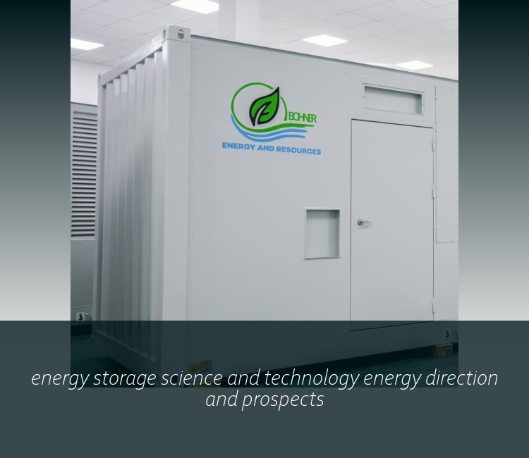 energy storage science and technology energy direction and prospects