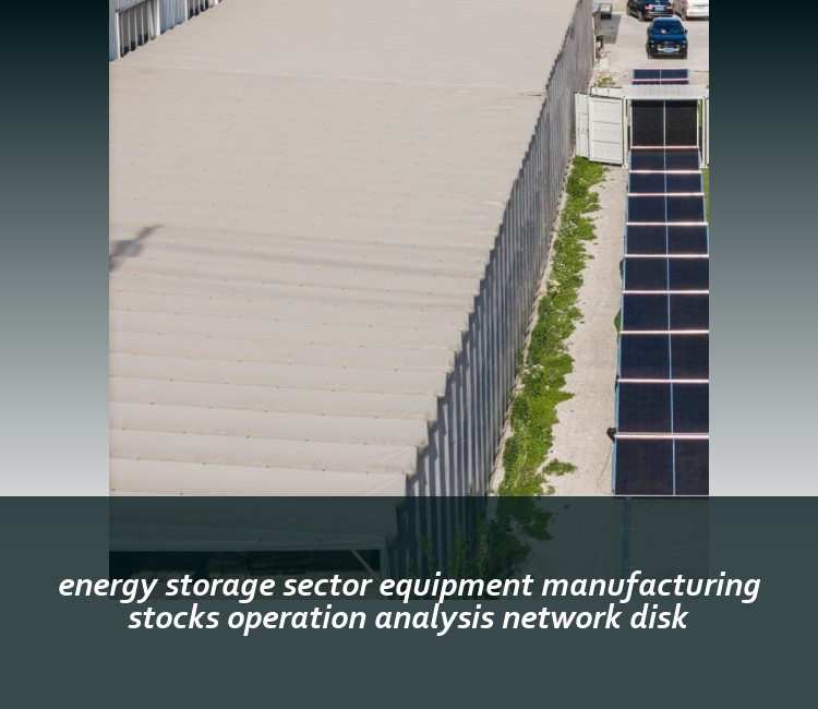energy storage sector equipment manufacturing stocks operation analysis network disk