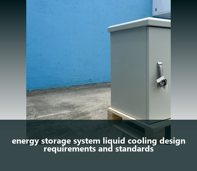 energy storage system liquid cooling design requirements and standards