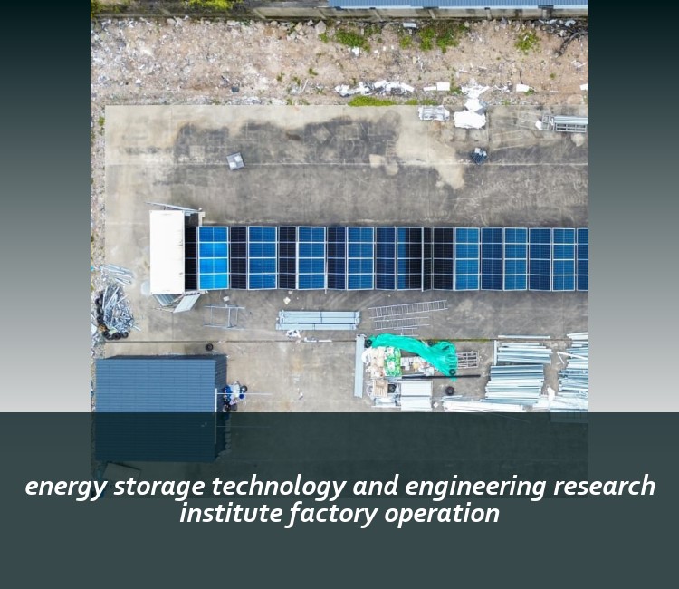 energy storage technology and engineering research institute factory operation