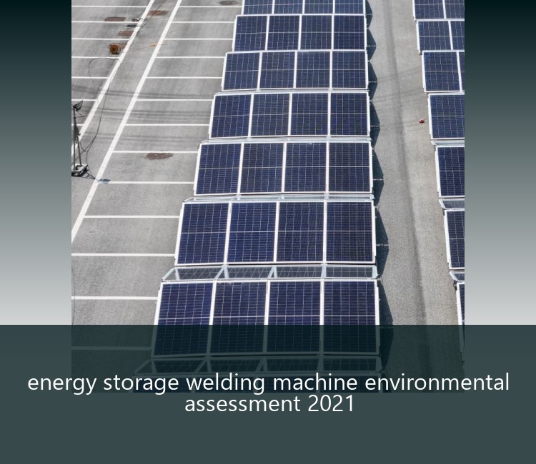 energy storage welding machine environmental assessment 2021