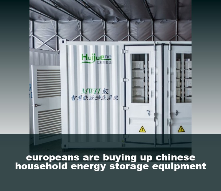 europeans are buying up chinese household energy storage equipment