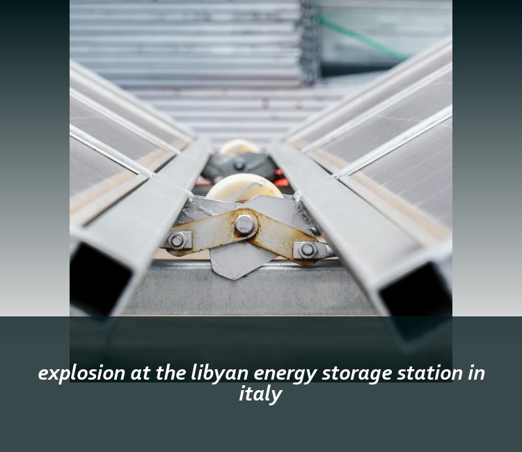 explosion at the libyan energy storage station in italy