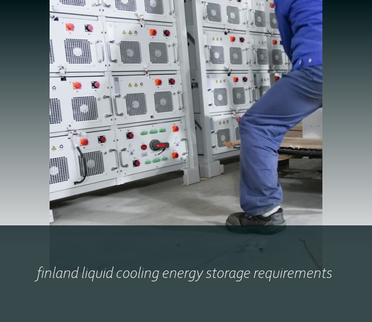 finland liquid cooling energy storage requirements