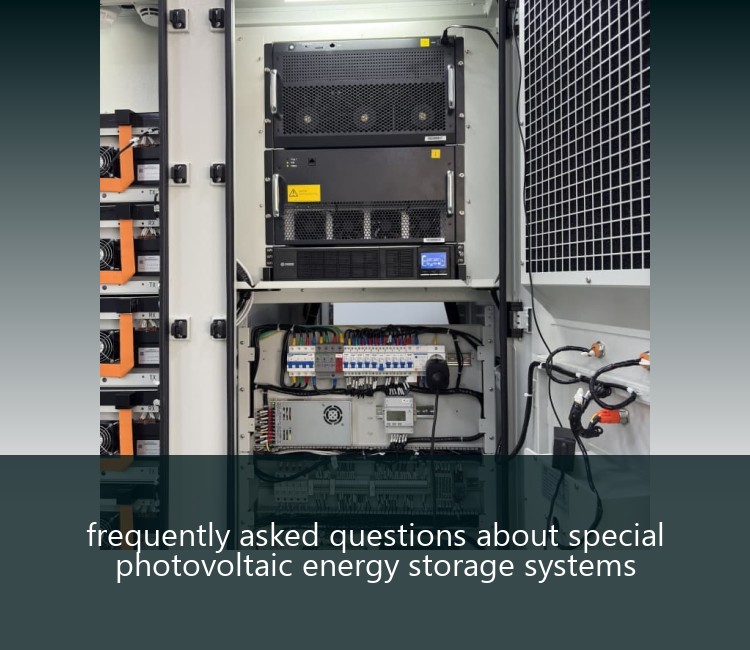 frequently asked questions about special photovoltaic energy storage systems