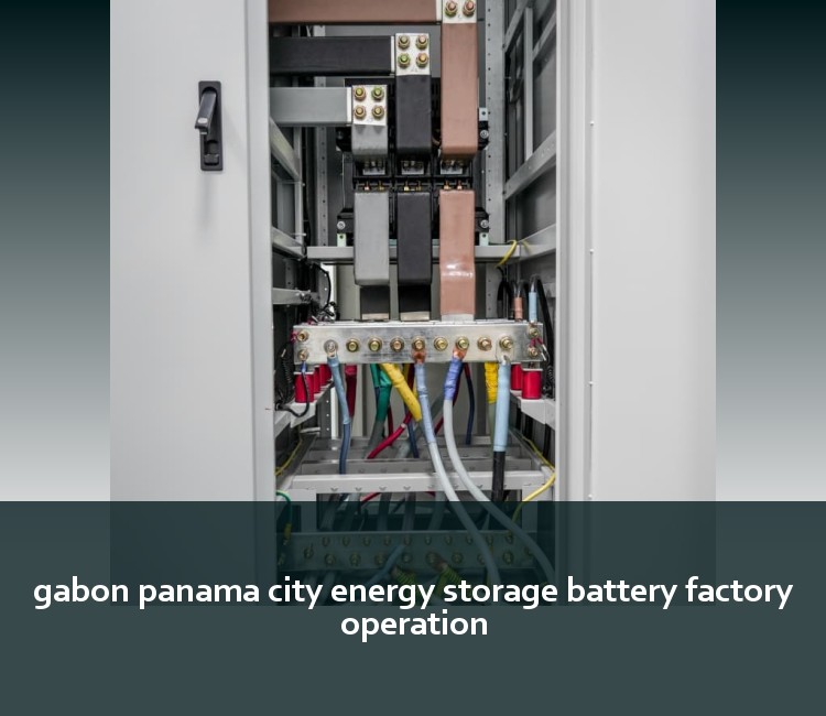 gabon panama city energy storage battery factory operation