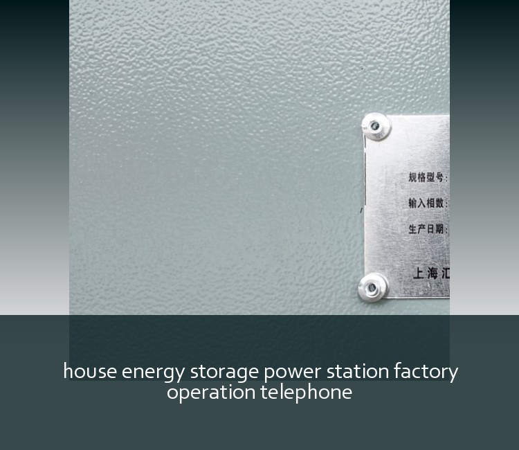 house energy storage power station factory operation telephone