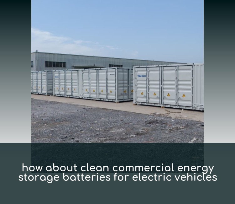 how about clean commercial energy storage batteries for electric vehicles